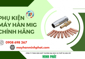 Phân phối phụ kiện máy hàn MIG chính hãng khu vực HCM - Minh Phát